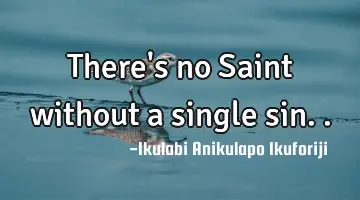 There's no Saint without a single sin..