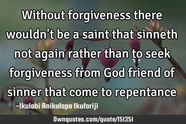 Without forgiveness there wouldn