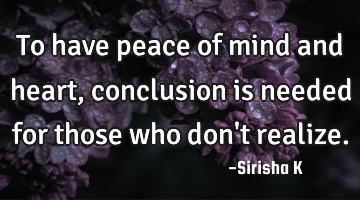To have peace of mind and heart, conclusion is needed for those who don