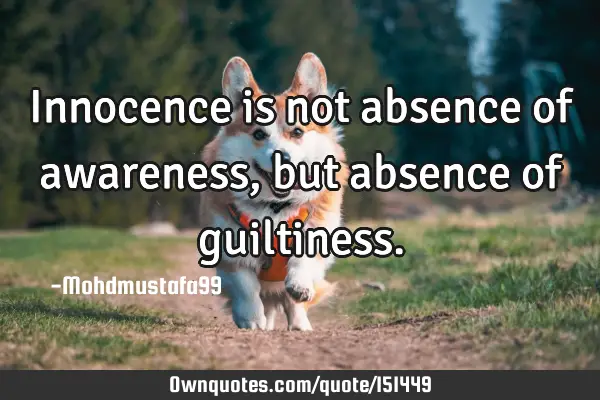 Innocence is not absence of awareness , but absence of