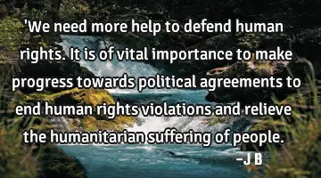 'We need more help to defend human rights. It is of vital importance to make progress towards