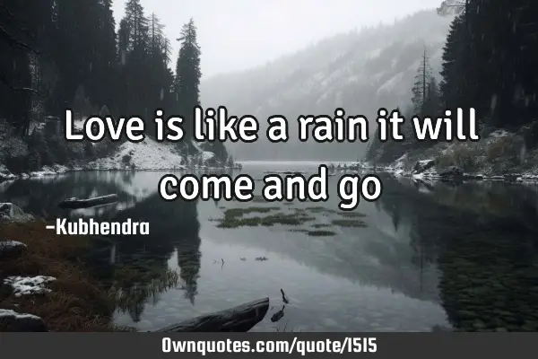 Love is like a rain it will come and