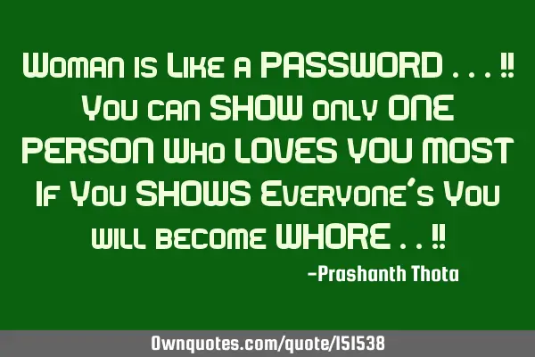 Woman is Like a PASSWORD.. ! You can SHOW only ONE PERSON Who LOVES YOU MOST If You SHOW it to E