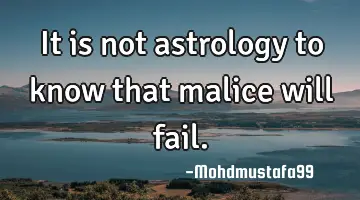 It is not astrology to know that malice will fail.