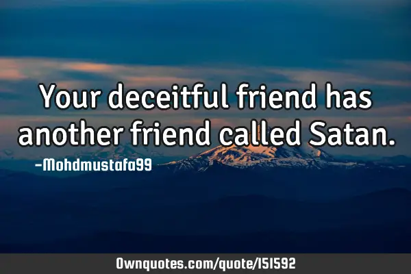 Your deceitful friend has another friend called S