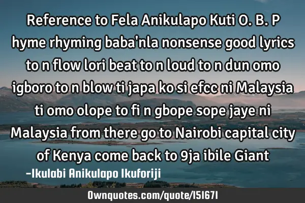 Reference to Fela Anikulapo Kuti O. B. P hyme rhyming baba
