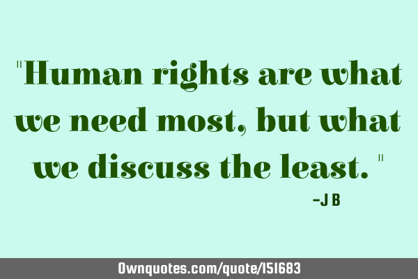 Human rights are what we need most, but what we discuss the