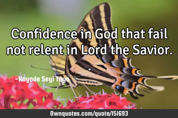Confidence in God that fail not relent in Lord the S