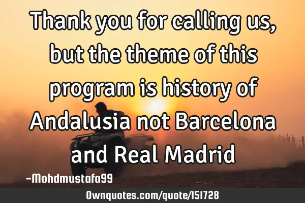 Thank you for calling us, but the theme of this program is history of Andalusia not Barcelona and R