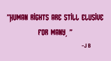 Human rights are still elusive for many.