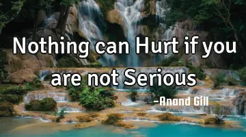 Nothing can Hurt if you are not S
