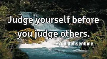Judge yourself before you judge
