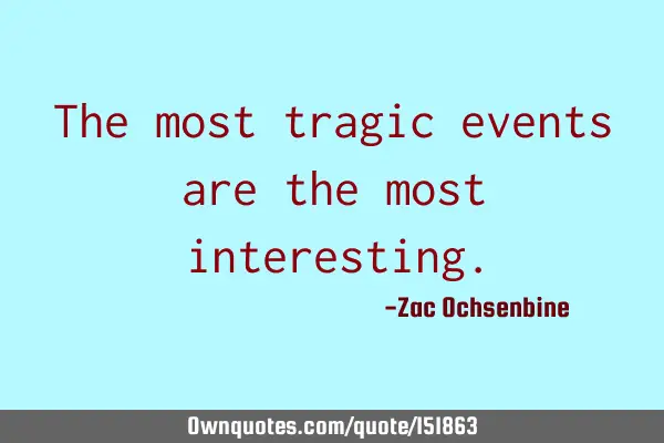 The most tragic events are the most