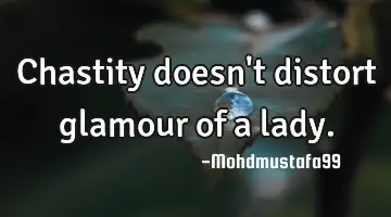 Chastity doesn't distort glamour of a lady.