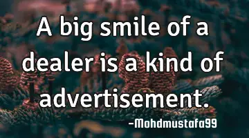 A big smile of a dealer is a kind of advertisement.