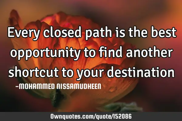 Every closed path is the best opportunity to find another shortcut to your