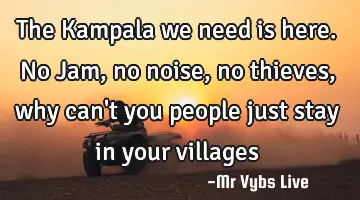 The Kampala we need is here. No Jam, no noise, no thieves, why can
