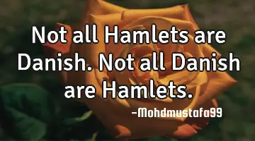 Not all Hamlets are Danish. Not all Danish are Hamlets.