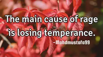The main cause of rage is losing temperance.