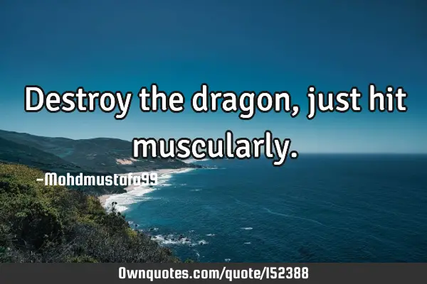 Destroy the dragon, just hit