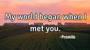 My world began when I met