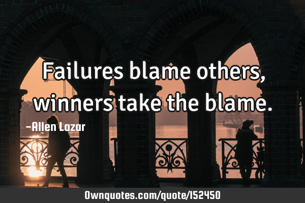 Failures blame others, winners take the