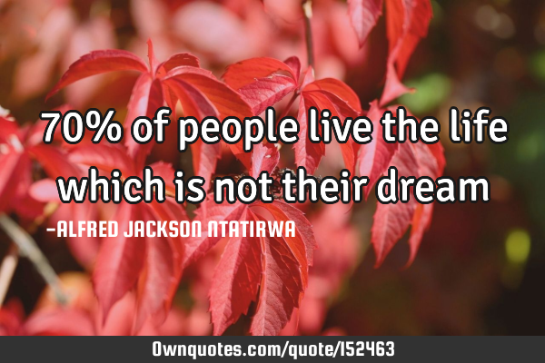 70% of people live the life which is not their