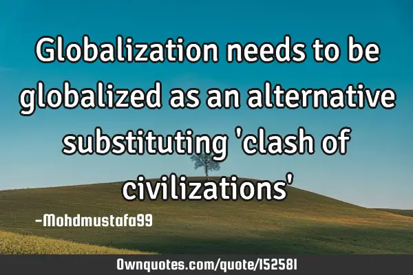 Globalization needs to be globalized as an alternative substituting 
