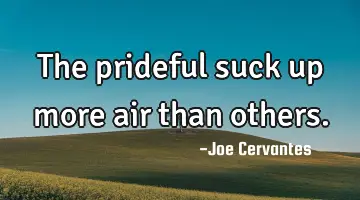The prideful suck up more air than