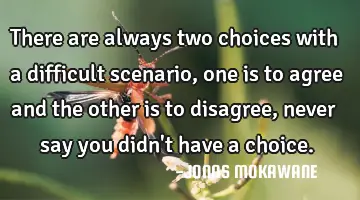 There are always two choices with a difficult scenario, one is to agree and the other is to
