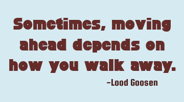 Sometimes, moving ahead depends on how you walk