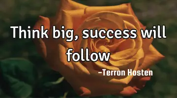Think big, success will