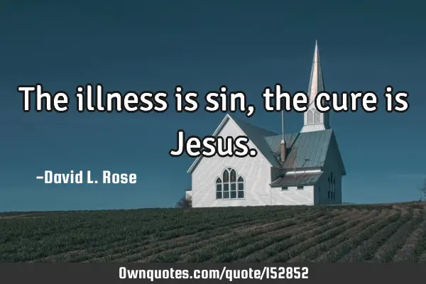 The illness is sin, the cure is J