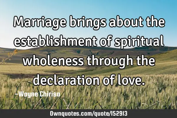 Marriage brings about the establishment of spiritual wholeness through the declaration of