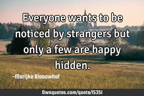 Everyone wants to be noticed by strangers but only a few are happy