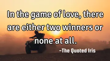 In the game of love, there are either two winners or none at