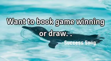 Want to book game winning or draw..