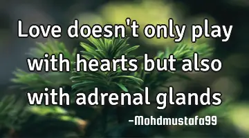 Love doesn't only play with hearts but also with adrenal glands