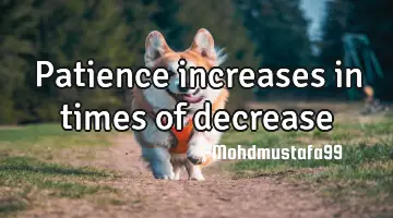 Patience increases in times of decrease