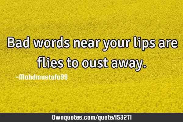 Bad words near your lips are flies to oust