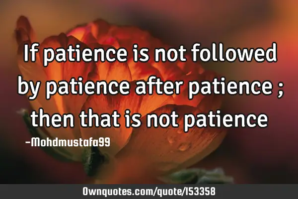 If patience is not followed by patience after patience ; then that is not
