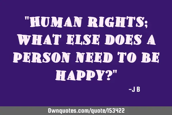 Human rights; what else does a person need to be happy?