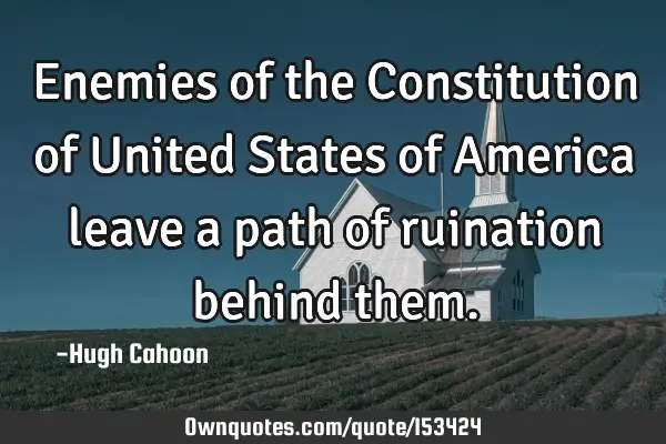 Enemies of the Constitution of United States of America leave a path of ruination behind