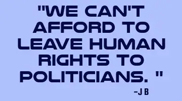 We can't afford to leave human rights to politicians.