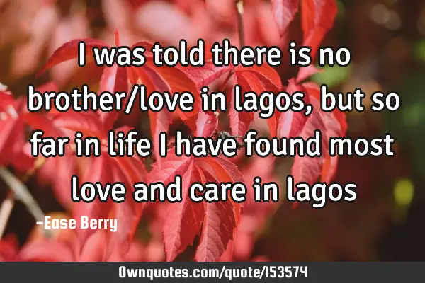 I was told there is no brother/love in lagos, but so far in life I have found most love and care in