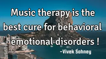 music therapy is the best cure for behavioral - emotional disorders !