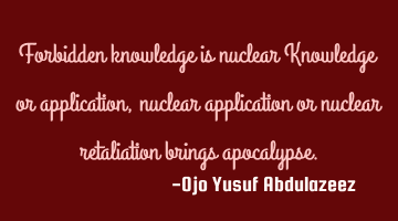 Forbidden knowledge is nuclear Knowledge or application, nuclear application or nuclear retaliation