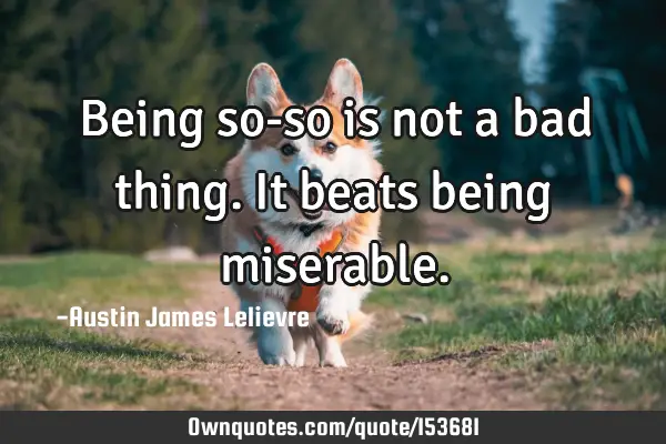 Being so-so is not a bad thing. It beats being