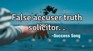 False accuser truth solicitor..