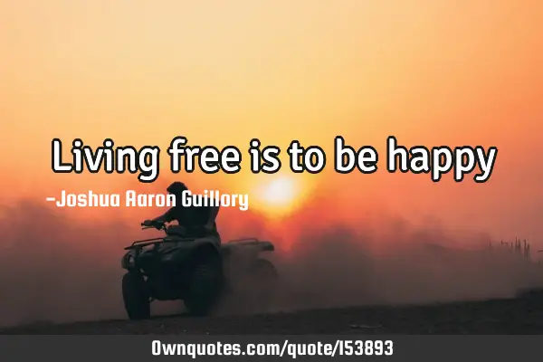 Living free is to be happy